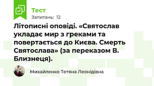 Літописні оповіді. «Святослав укладає мир з греками та повертається до Києва. Смерть Святослава» (за переказом В. Близнеця).