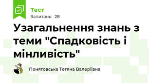  Узагальнення знань з теми "Спадковість і мінливість"