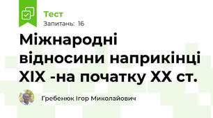  Міжнародні відносини наприкінці XIX -на початку ХХ ст.
