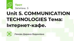 Unit 5. COMMUNICATION TECHNOLOGIES Тема: Інтернет-кафе.