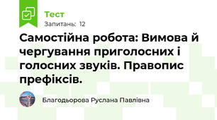 Самостійна робота: Вимова й чергування приголосних і голосних звуків. Правопис префіксів.