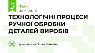 ТЕХНОЛОГІЧНІ ПРОЦЕСИ РУЧНОЇ ОБРОБКИ ДЕТАЛЕЙ ВИРОБІВ