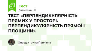 ТЕСТ «ПЕРПЕНДИКУЛЯРНІСТЬ ПРЯМИХ У ПРОСТОРІ. ПЕРПЕНДИКУЛЯРНІСТЬ ПРЯМОЇ І ПЛОЩИНИ»