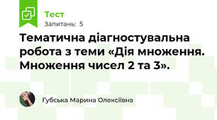 Тематична діагностувальна робота з теми «Дія множення. Множення чисел 2 та 3».