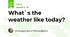 What`s the weather like today? 