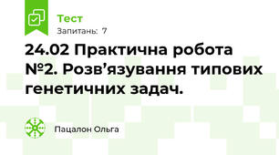 24.02 Практична робота №2. Розв’язування типових генетичних задач.