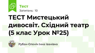 ТЕСТ Мистецький дивосвіт. Східний театр (5 клас Урок №25)