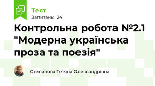 Контрольна робота №2.1 "Модерна українська проза та поезія"