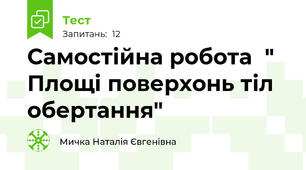 Самостійна робота  " Площі поверхонь тіл обертання"