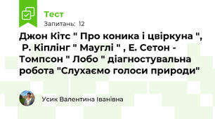 Джон Кітс " Про коника і цвіркуна ",  Р. Кіплінг " Мауглі " , Е. Сетон - Томпсон " Лобо " діагностувальна робота "Слухаємо голоси природи"