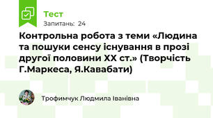 Контрольна робота з теми «Людина та пошуки сенсу існування в прозі другої половини ХХ ст.» (Творчість Г.Маркеса, Я.Кавабати)