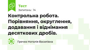 Контрольна робота. Порівняння, округлення, додавання і віднімання десяткових дробів.