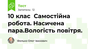 10 клас  Самостійна робота. Насичена пара.Вологість повітря.