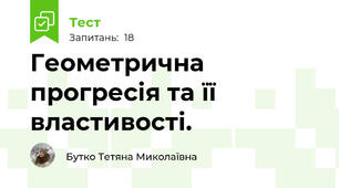 Геометрична прогресія та її властивості. 