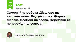 Самостійна робота. Дієслово як частина мови. Вид дієслова. Форми дієслів. Особові дієслова. Перехідні та неперехідні дієслова.