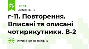  г-11. Повторення.  Вписані та описані чотирикутники. В-2