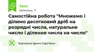 Самостійна робота "Множемо і ділимо десятковий дріб на розрядні числа, натуральне число і ділення числа на число" 