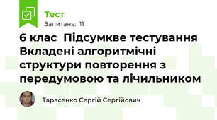 6 клас  Підсумкве тестування Вкладені алгоритмічні структури повторення з передумовою та лічильником