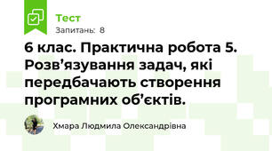 6 клас. Практична робота 5. Розв’язування задач, які передбачають створення програмних об’єктів. 