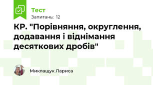 КР. "Порівняння, округлення, додавання і віднімання десяткових дробів"