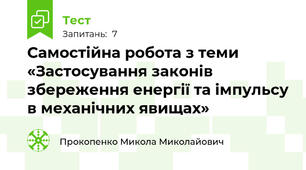 Самостійна робота з теми «Застосування законів збереження енергії та імпульсу в механічних явищах»