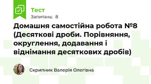 Домашня самостійна робота №8 (Десяткові дроби. Порівняння, округлення, додавання і віднімання десяткових дробів)