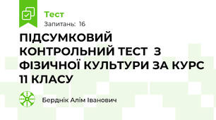 ПІДСУМКОВИЙ КОНТРОЛЬНИЙ ТЕСТ  З ФІЗИЧНОЇ КУЛЬТУРИ ЗА КУРС 11 КЛАСУ