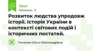 Розвиток людства упродовж історії. Історія України в контексті світових подій і історичних постатей.