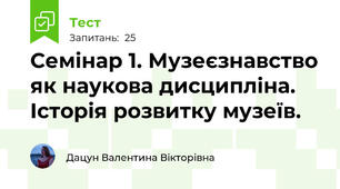 Семінар 1. Музеєзнавство як наукова дисциплiна. Iсторія розвитку музеїв.