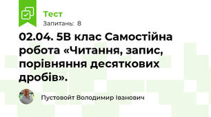 02.04. 5В клас Самостійна робота «Читання, запис, порівняння десяткових дробів».