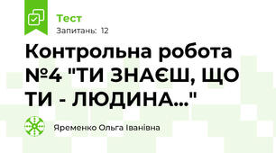 Контрольна робота №4 "ТИ ЗНАЄШ, ЩО ТИ - ЛЮДИНА..."