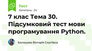7 клас Тема 30. Підсумковий тест мови програмування Python.