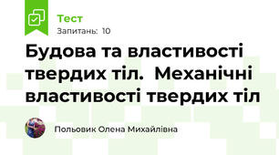 Будова та властивості твердих тіл.  Механічні властивості твердих тіл