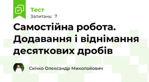 Самостійна робота. Додавання і віднімання десяткових дробів