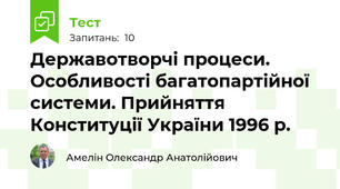 Державотворчі процеси. Особливості багатопартійної системи. Прийняття Конституції України 1996 р.
