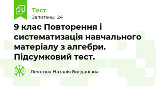 9 клас Повторення і систематизація навчального матеріалу з алгебри. Підсумковий тест. 