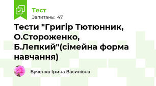 Тести "Григір Тютюнник, О.Стороженко, Б.Лепкий"(сімейна форма навчання)
