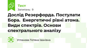 Дослід Резерфорда. Постулати Бора.  Енергетичні рівні атома. Види спектрів. Основи спектрального аналізу