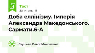  Доба еллінізму. Імперія Александра Македонського. Сармати.6-А