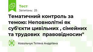 Тематичний контроль за темою: Неповнолітні як суб'єкти цивільних , сімейних та трудових  правовідносин"