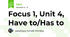 Focus 1, Unit 4, Have to/Has to
