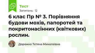 6 клас Пр № 3. Порівняння будови мохів, папоротей та покритонасінних (квіткових) рослин.