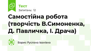 Самостійна робота (творчість В.Симоненка, Д. Павличка, І. Драча)