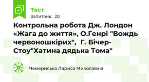Контрольна робота Дж. Лондон «Жага до життя», О.Генрі "Вождь червоношкірих",  Г. Бічер- Стоу"Хатина дядька Тома"