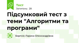 Підсумковий тест з теми "Алгоритми та програми"