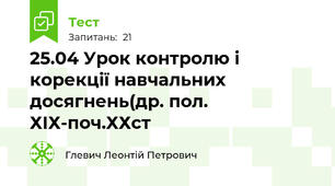 25.04 Урок контролю і корекції навчальних досягнень(др. пол. ХІХ-поч.ХХст