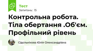 Контрольна робота. Тіла обертання .Об'єм. Профільний рівень