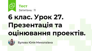 6 клас. Урок 27. Презентація та оцінювання проектів.