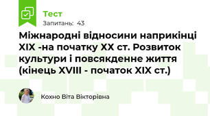  Міжнародні відносини наприкінці XIX -на початку ХХ ст. Розвиток культури і повсякденне життя (кінець XVIII - початок XIX ст.)