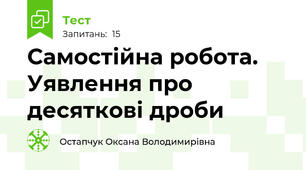  Самостійна робота.  Уявлення про десяткові дроби